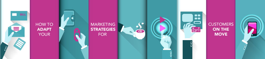 How to Adapt Your Marketing Strategies for Customers on the Move