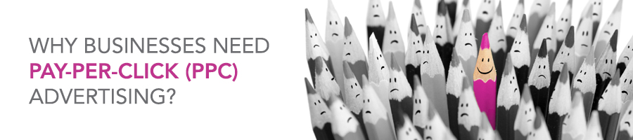 Why Businesses Need Pay-Per-Click (PPC) Advertising