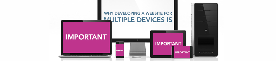 Why Developing a Website for Multiple Devices is Important