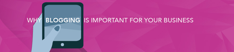 Why Blogging is Important for Your Business