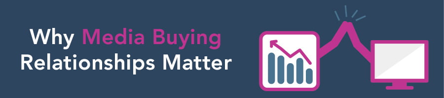 Why Media Buying Relationships Matter