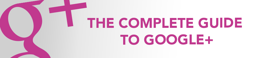 The Complete Guide to Google+