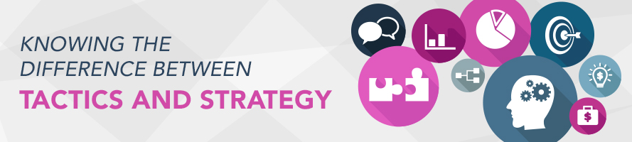 Knowing the Difference Between Strategy & Tactics