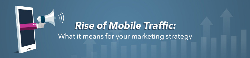 Rise of Mobile Traffic: What it Means for Your Marketing Strategy