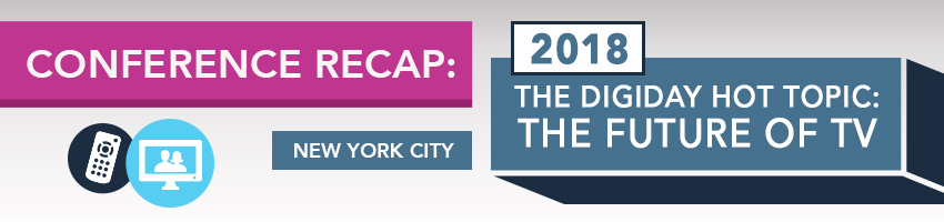 2018 The Digiday Hot Topic: The Future of TV Conference Recap