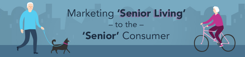 Marketing ‘Senior Living’ to the ‘Senior’ Consumer