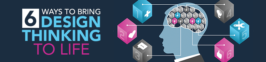 6 Ways to Bring Design Thinking to Life