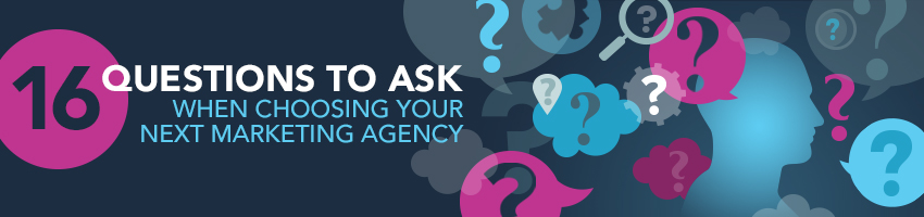 16 Questions To Ask Before Choosing Your Next Marketing Agency