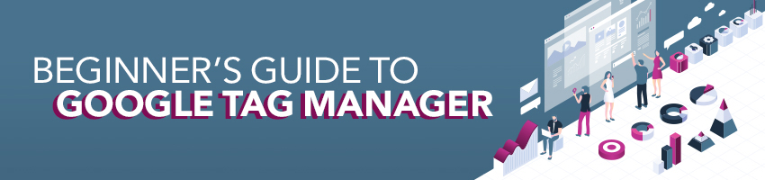 Beginner’s Guide to Google Tag Manager