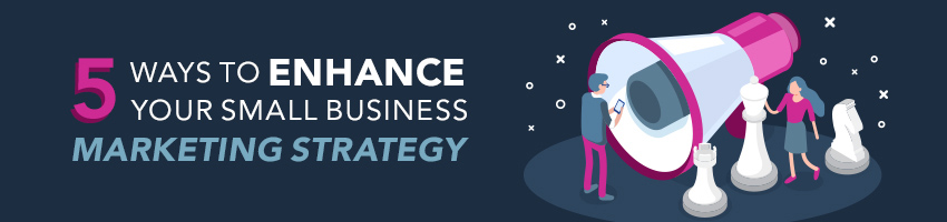 5 Ways to Enhance Your Small Business Marketing Strategy