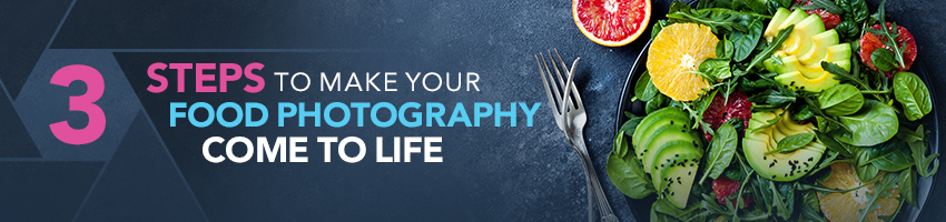 3 Steps to Make Your Food Photography Come to Life