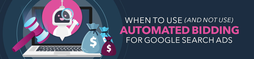 When To Use (And Not Use) Automated Bidding For Google Search Ads