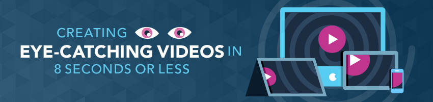 Creating Eye-Catching Videos in 8 Seconds or Less