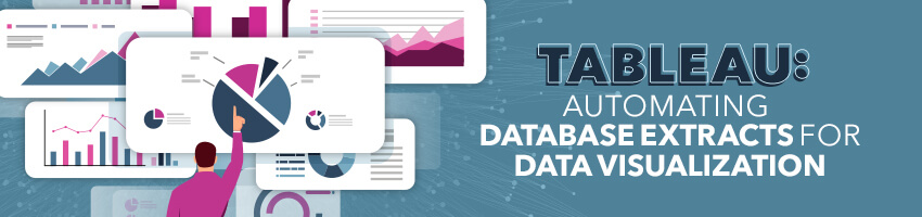 Tableau: Automating Database Extracts For Data Visualization