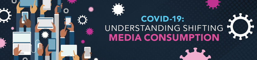 COVID-19: Understanding Shifting Media Consumption