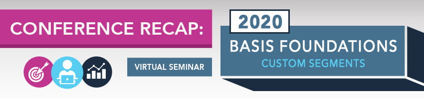 2020 Basis Foundations Conference Recap: Custom Segments