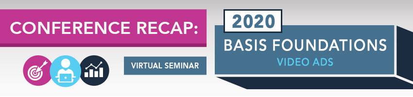 2020 Basis Foundations Conference Recap: Video Ads