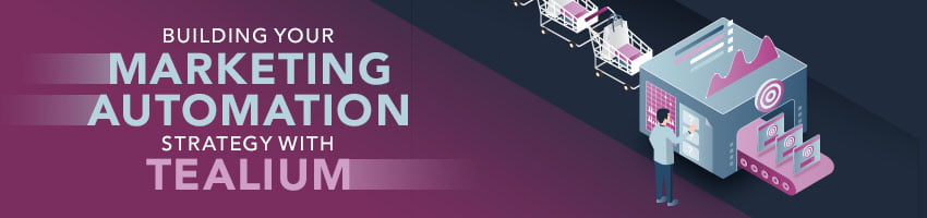 Building Your Marketing Automation Strategy with Tealium and Real-time Customer Data