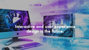 Interactive and User Experience design is the future Interactive and User Experience design is the future