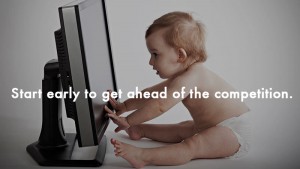 Start early to get ahead of the competition Start early to get ahead of the competition